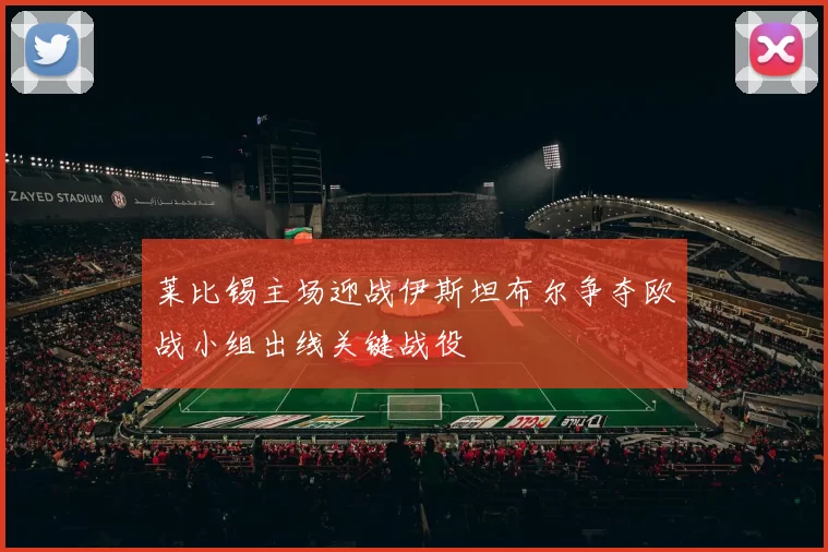莱比锡主场迎战伊斯坦布尔争夺欧战小组出线关键战役